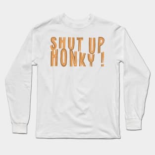 Shut Up Honky Long Sleeve T-Shirt